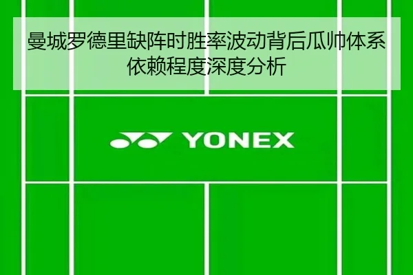 曼城罗德里缺阵时胜率波动背后瓜帅体系依赖程度深度分析